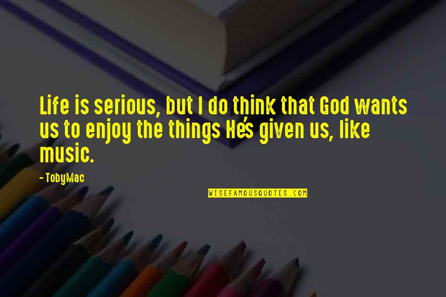 Sewerin Aquatest Quotes By TobyMac: Life is serious, but I do think that