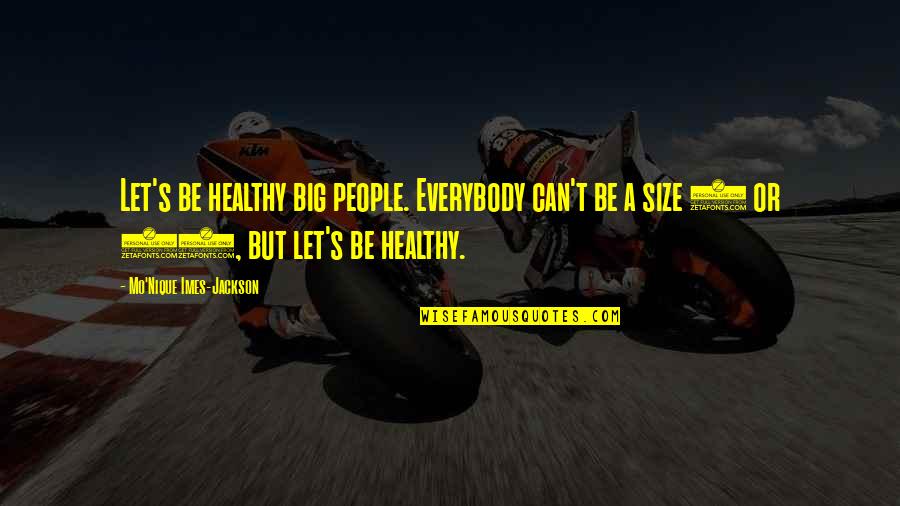 Sewerman Plumbing Quotes By Mo'Nique Imes-Jackson: Let's be healthy big people. Everybody can't be