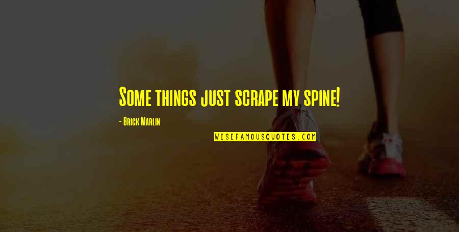 Sewers Club Quotes By Brick Marlin: Some things just scrape my spine! Sewers Club Quotes By Brick Marlin: Some things just scrape my spine!