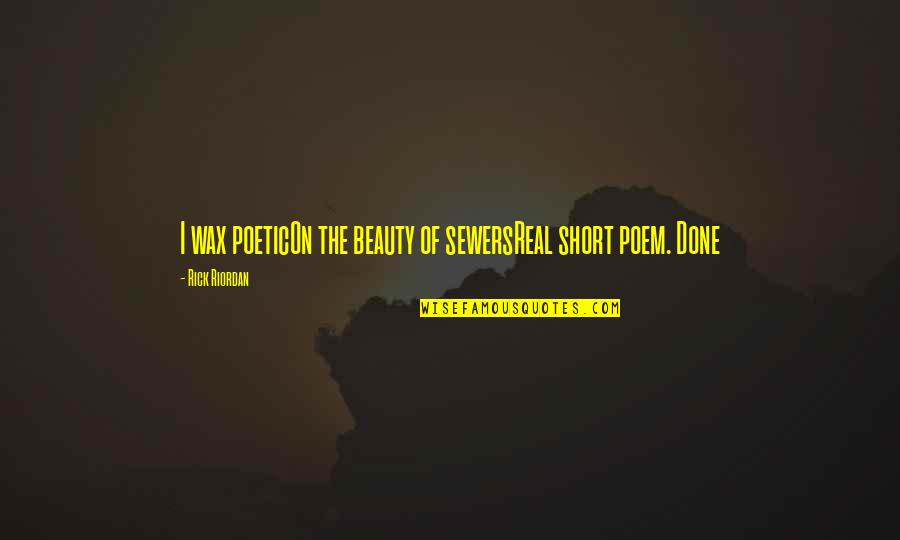 Sewers Quotes By Rick Riordan: I wax poeticOn the beauty of sewersReal short Sewers Quotes By Rick Riordan: I wax poeticOn the beauty of sewersReal short