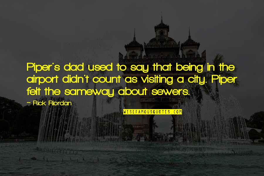 Sewers Quotes By Rick Riordan: Piper's dad used to say that being in