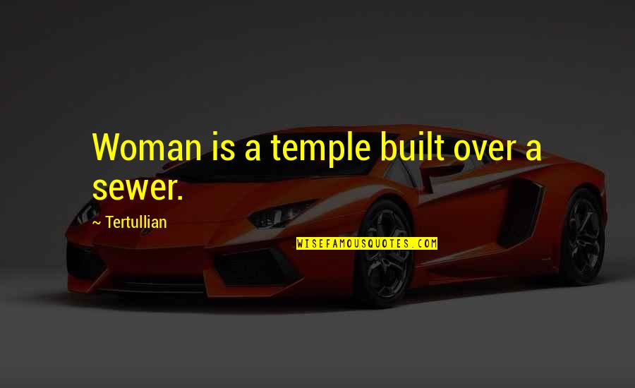 Sewers Quotes By Tertullian: Woman is a temple built over a sewer.