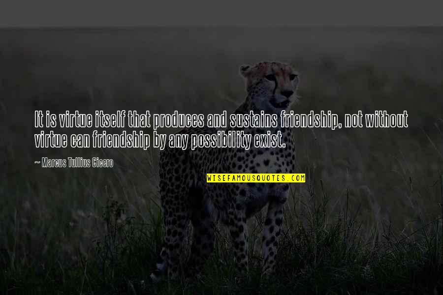 Sewerside Quotes By Marcus Tullius Cicero: It is virtue itself that produces and sustains
