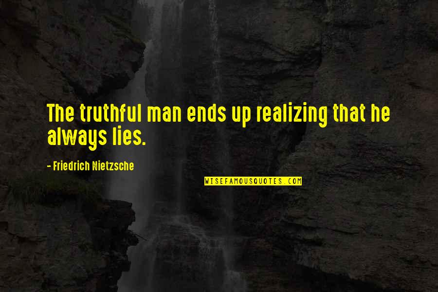 Sewing Inspirational Quotes By Friedrich Nietzsche: The truthful man ends up realizing that he
