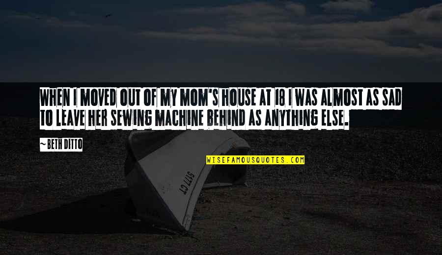 Sewing Quotes By Beth Ditto: When I moved out of my mom's house