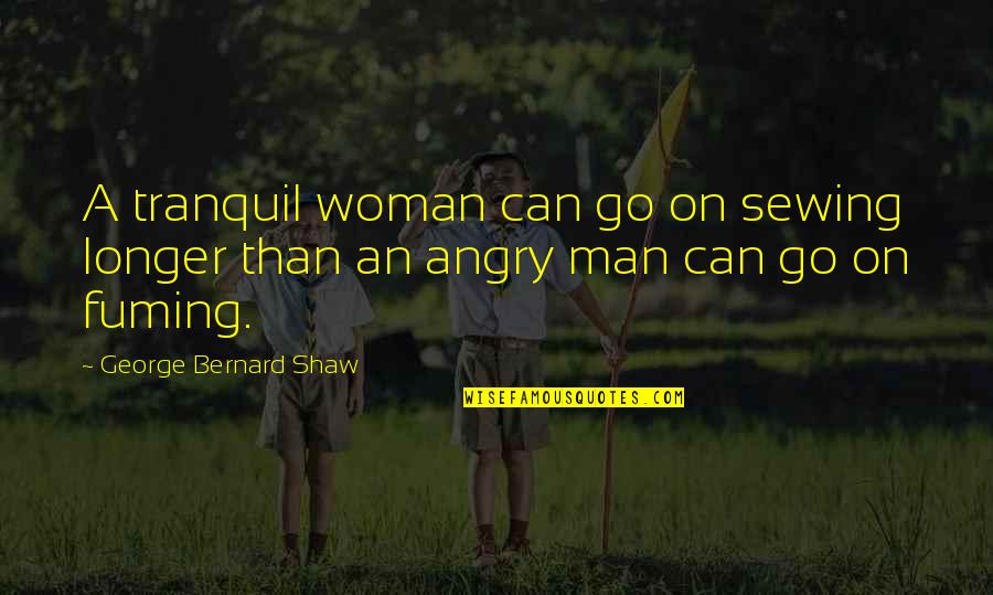 Sewing Quotes By George Bernard Shaw: A tranquil woman can go on sewing longer