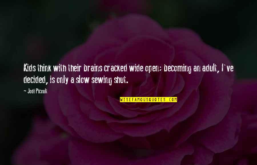 Sewing Quotes By Jodi Picoult: Kids think with their brains cracked wide open;