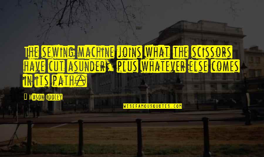 Sewing Quotes By Mason Cooley: The sewing machine joins what the scissors have