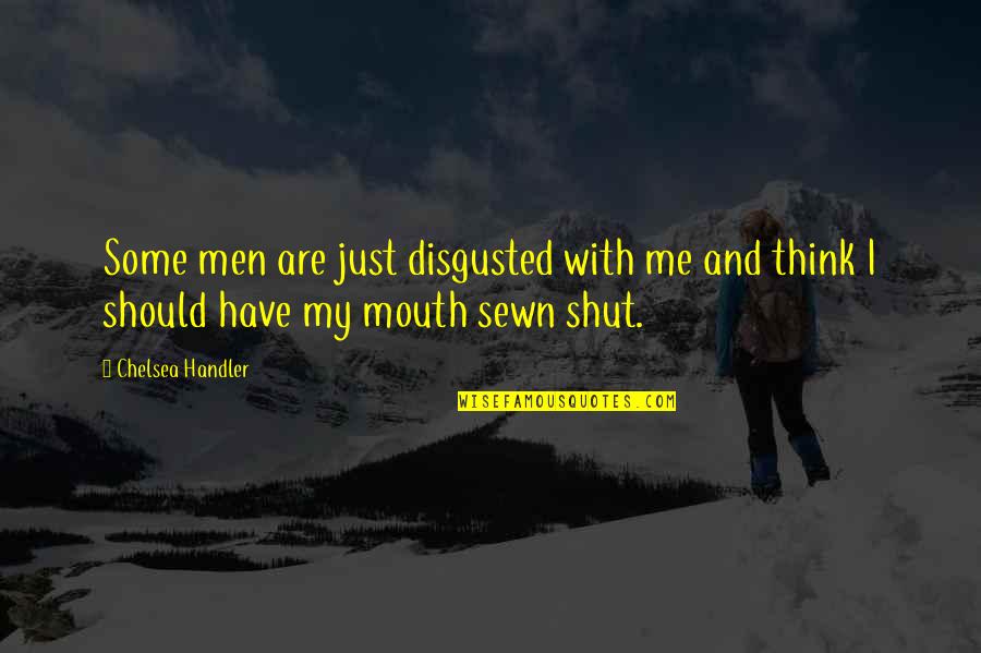 Sewn Quotes By Chelsea Handler: Some men are just disgusted with me and