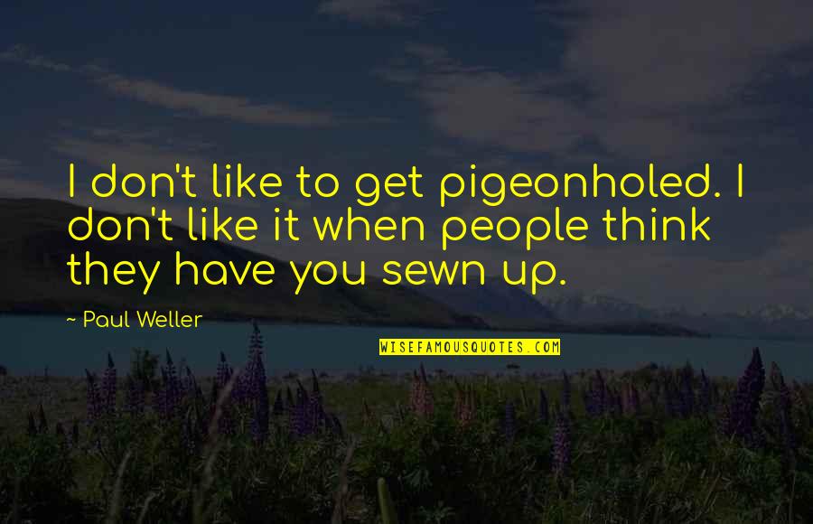 Sewn Quotes By Paul Weller: I don't like to get pigeonholed. I don't