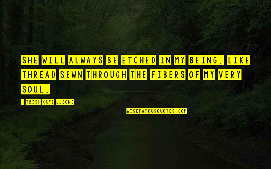 Sewn Quotes By Trish Kaye Lleone: She will always be etched in my being,
