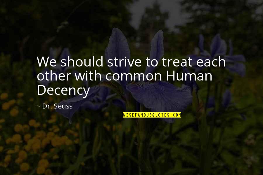 Sewn Together Quotes By Dr. Seuss: We should strive to treat each other with