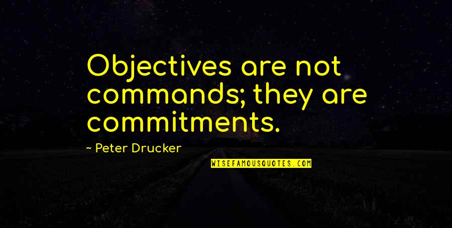 Sewn Together Quotes By Peter Drucker: Objectives are not commands; they are commitments.