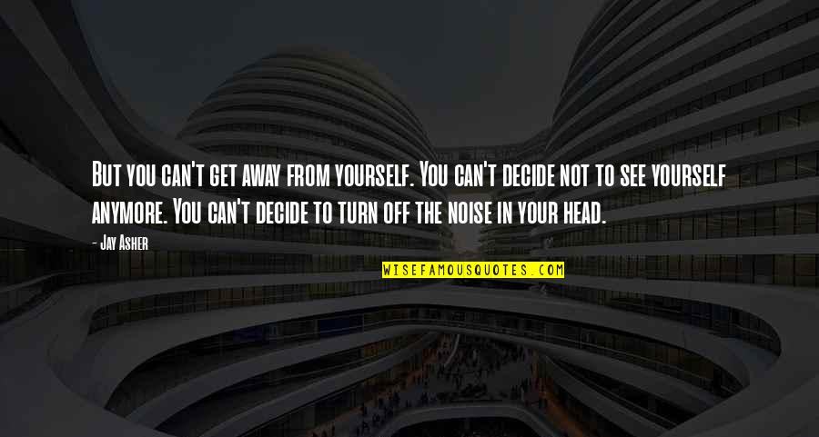 Sewwandi Nayanathara Quotes By Jay Asher: But you can't get away from yourself. You Sewwandi Nayanathara Quotes By Jay Asher: But you can't get away from yourself. You