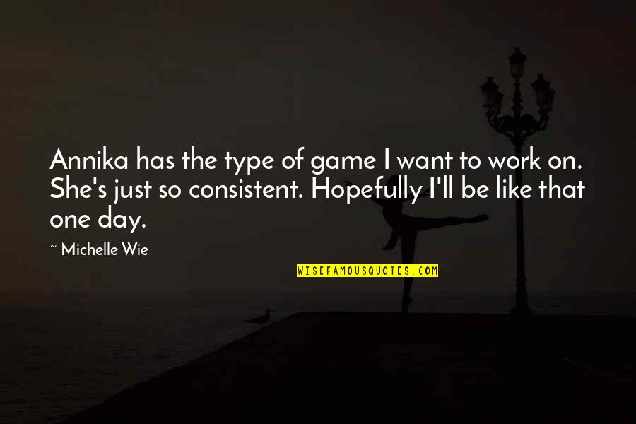Sewwandi Nayanathara Quotes By Michelle Wie: Annika has the type of game I want Sewwandi Nayanathara Quotes By Michelle Wie: Annika has the type of game I want