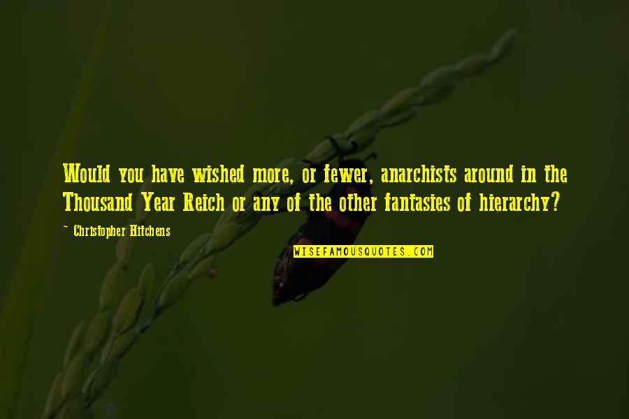Sewwandi Rajapaksha Quotes By Christopher Hitchens: Would you have wished more, or fewer, anarchists Sewwandi Rajapaksha Quotes By Christopher Hitchens: Would you have wished more, or fewer, anarchists