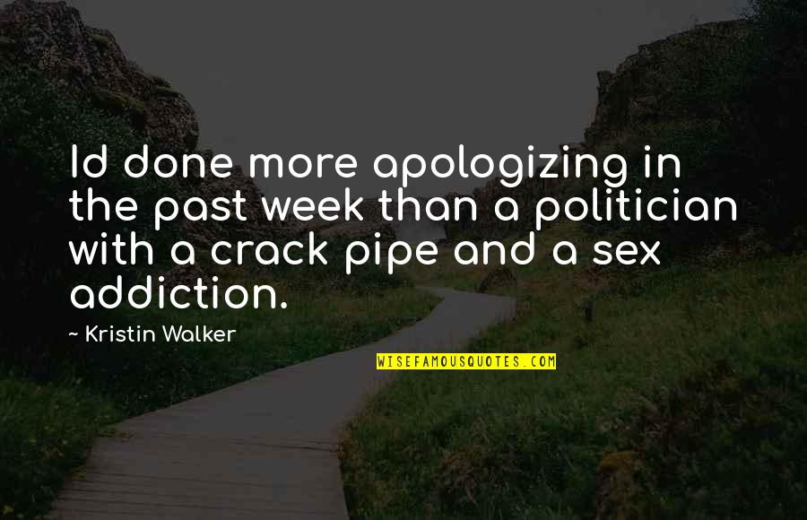 Sex Addiction Quotes By Kristin Walker: Id done more apologizing in the past week