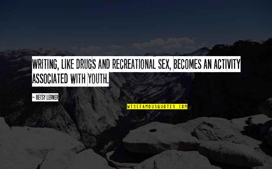Sex And Drugs Quotes By Betsy Lerner: Writing, like drugs and recreational sex, becomes an
