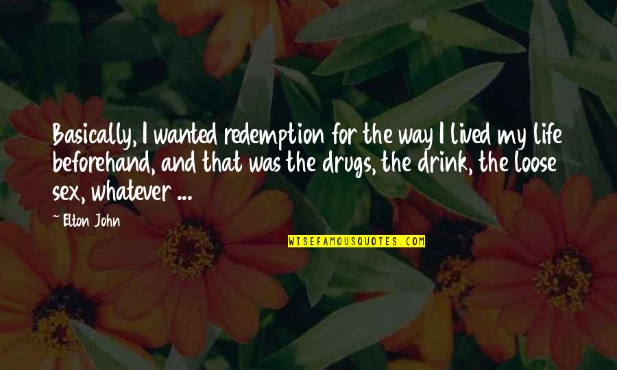 Sex And Drugs Quotes By Elton John: Basically, I wanted redemption for the way I