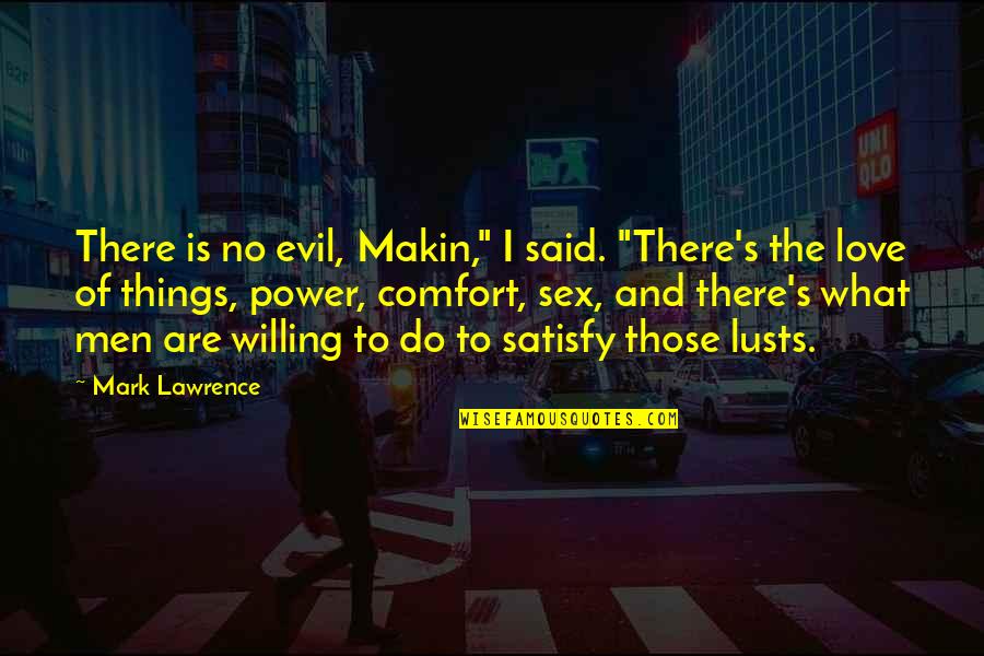 Sex And Love Quotes By Mark Lawrence: There is no evil, Makin," I said. "There's