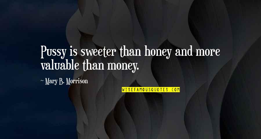 Sex And Money Quotes By Mary B. Morrison: Pussy is sweeter than honey and more valuable