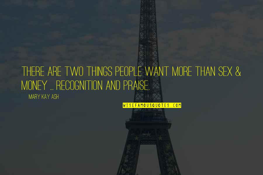 Sex And Money Quotes By Mary Kay Ash: There are two things people want more than