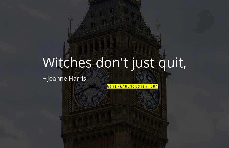 Sex And The City Single Girl Quotes By Joanne Harris: Witches don't just quit,