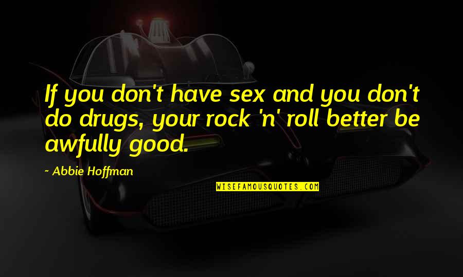 Sex Drugs And Rock And Roll Quotes By Abbie Hoffman: If you don't have sex and you don't