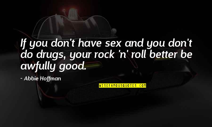 Sex Drugs And Rock N Roll Quotes By Abbie Hoffman: If you don't have sex and you don't