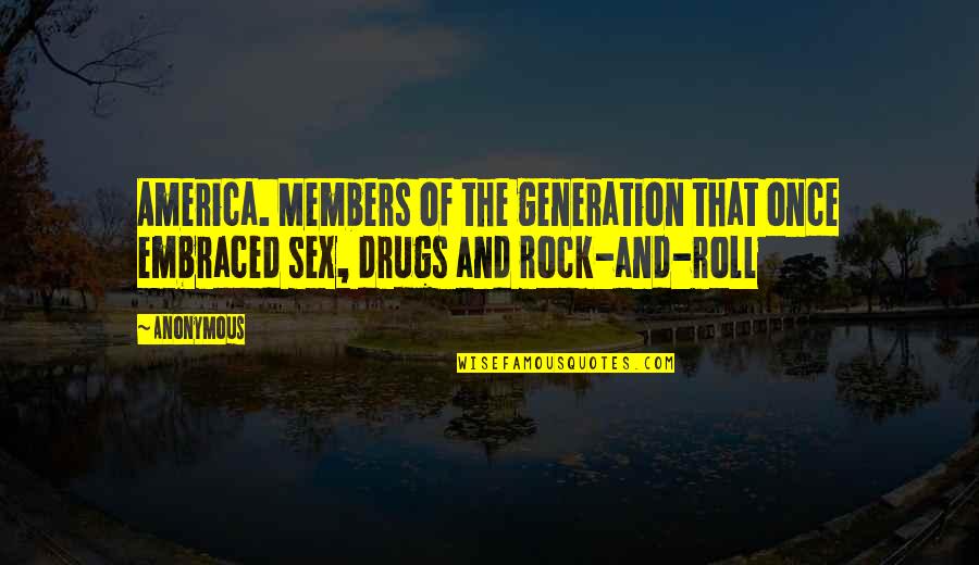 Sex Drugs And Rock N Roll Quotes By Anonymous: America. Members of the generation that once embraced