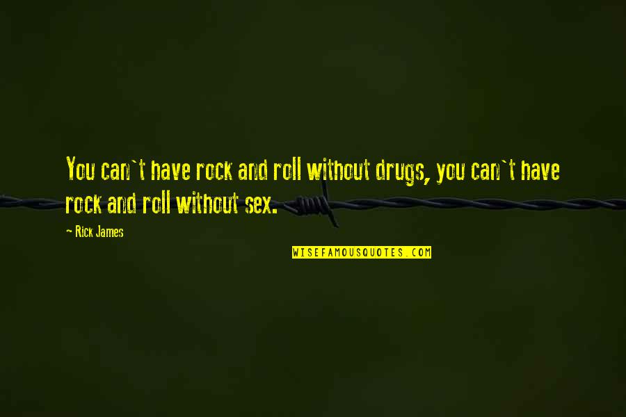 Sex Drugs And Rock N Roll Quotes By Rick James: You can't have rock and roll without drugs,