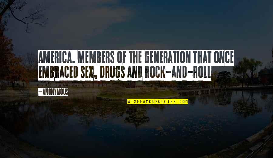 Sex Drugs Quotes By Anonymous: America. Members of the generation that once embraced