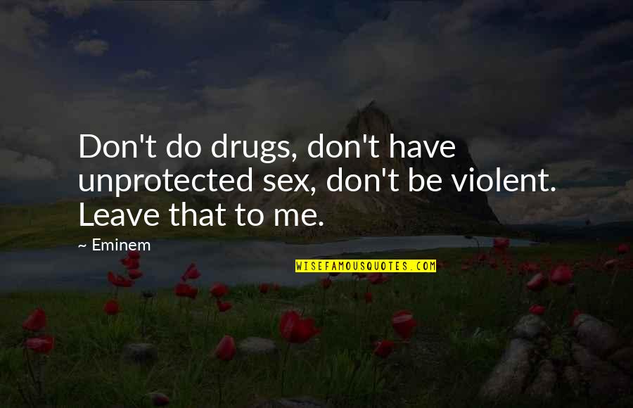 Sex Drugs Quotes By Eminem: Don't do drugs, don't have unprotected sex, don't