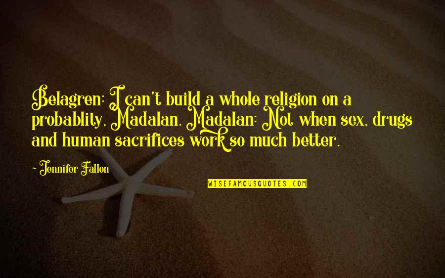 Sex Drugs Quotes By Jennifer Fallon: Belagren: I can't build a whole religion on
