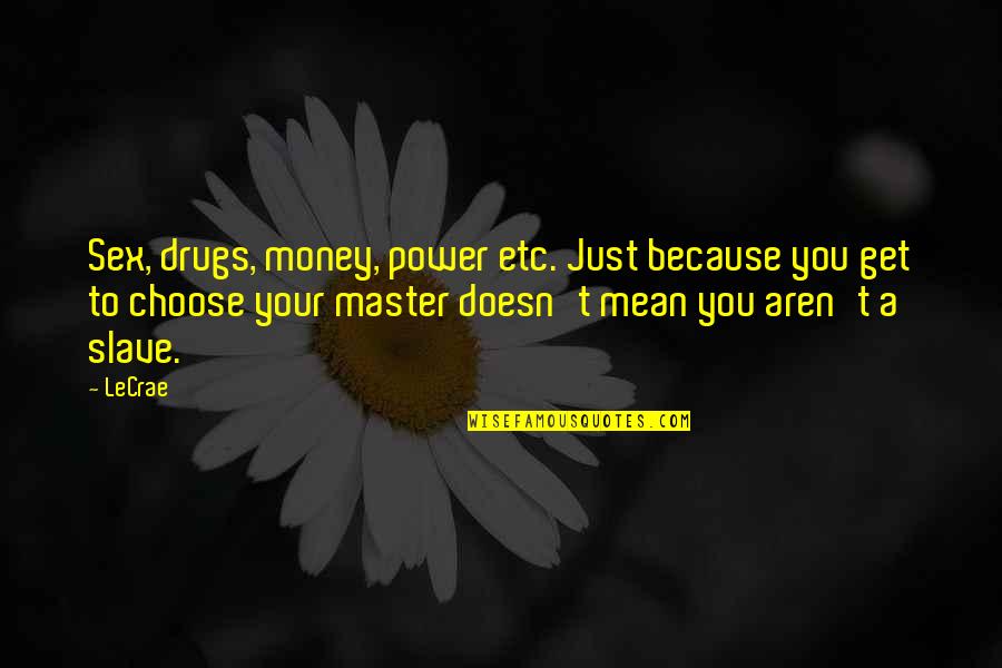 Sex Drugs Quotes By LeCrae: Sex, drugs, money, power etc. Just because you