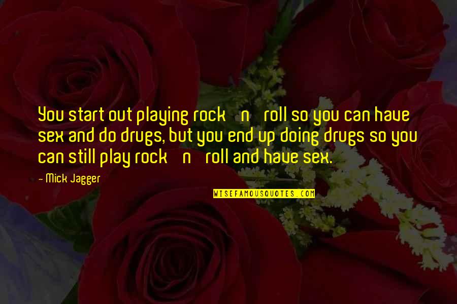 Sex Drugs Quotes By Mick Jagger: You start out playing rock 'n' roll so