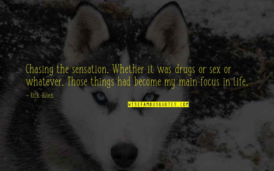 Sex Drugs Quotes By Rick Allen: Chasing the sensation. Whether it was drugs or