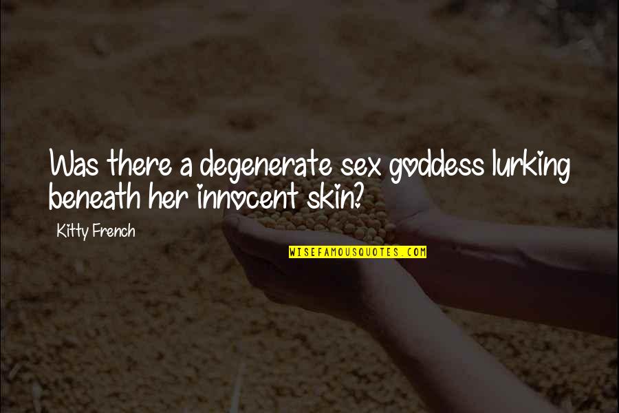 Sex Goddess Quotes By Kitty French: Was there a degenerate sex goddess lurking beneath