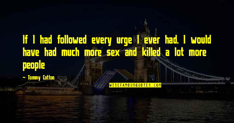 Sex Humour Quotes By Tommy Cotton: If I had followed every urge I ever