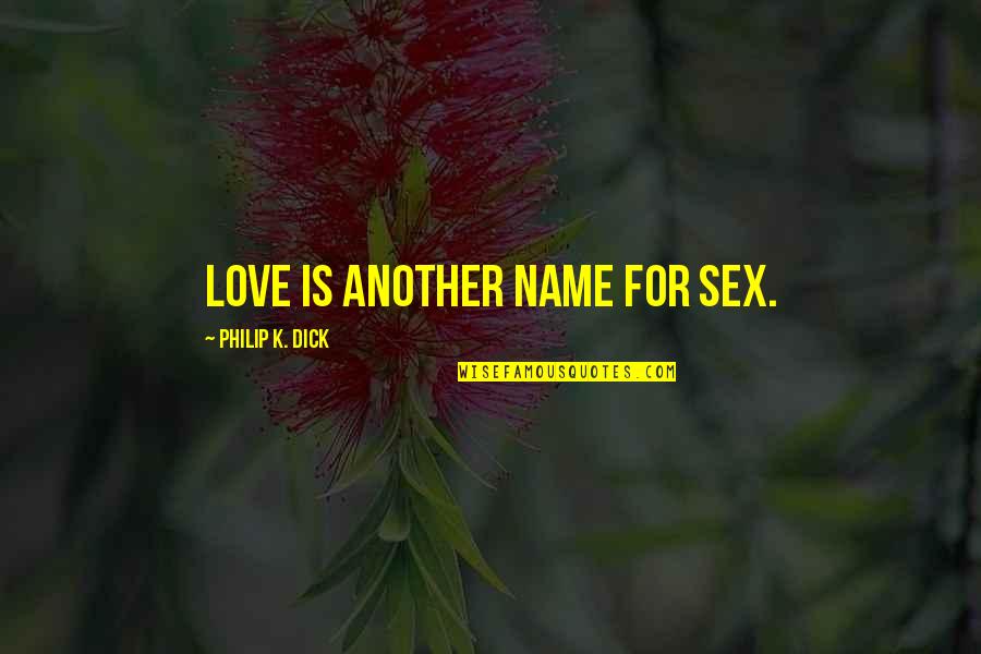 Sex Love Quotes By Philip K. Dick: Love is another name for sex.