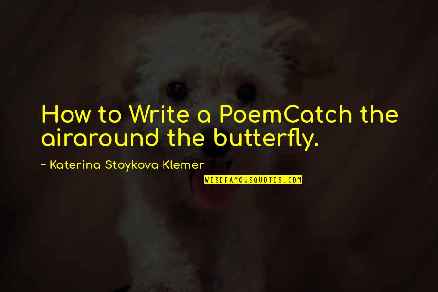 Sex Lovemaking Quotes By Katerina Stoykova Klemer: How to Write a PoemCatch the airaround the