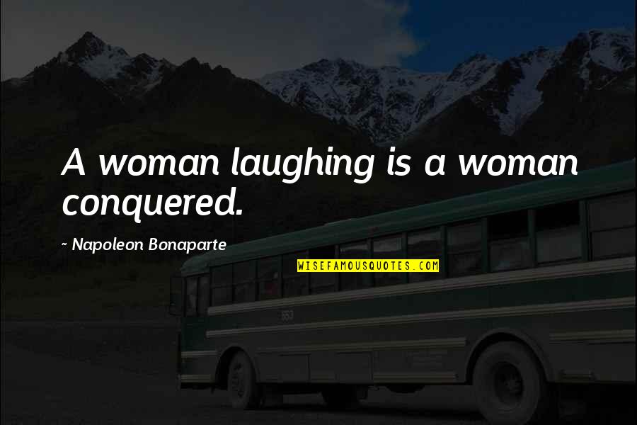 Sex Midgets French Quotes By Napoleon Bonaparte: A woman laughing is a woman conquered.