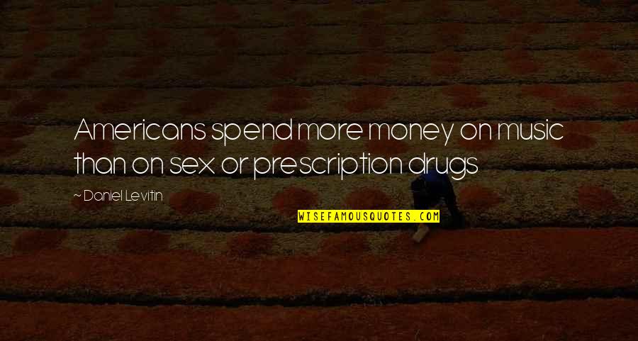 Sex Money And Drugs Quotes By Daniel Levitin: Americans spend more money on music than on