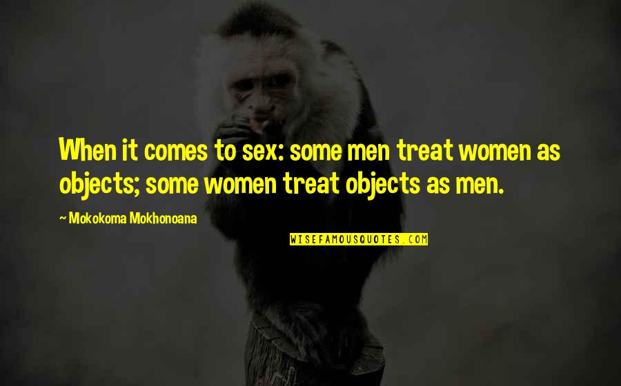 Sex Objects Quotes By Mokokoma Mokhonoana: When it comes to sex: some men treat