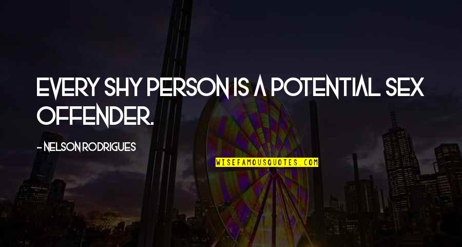 Sex Offender Quotes By Nelson Rodrigues: Every shy person is a potential sex offender.
