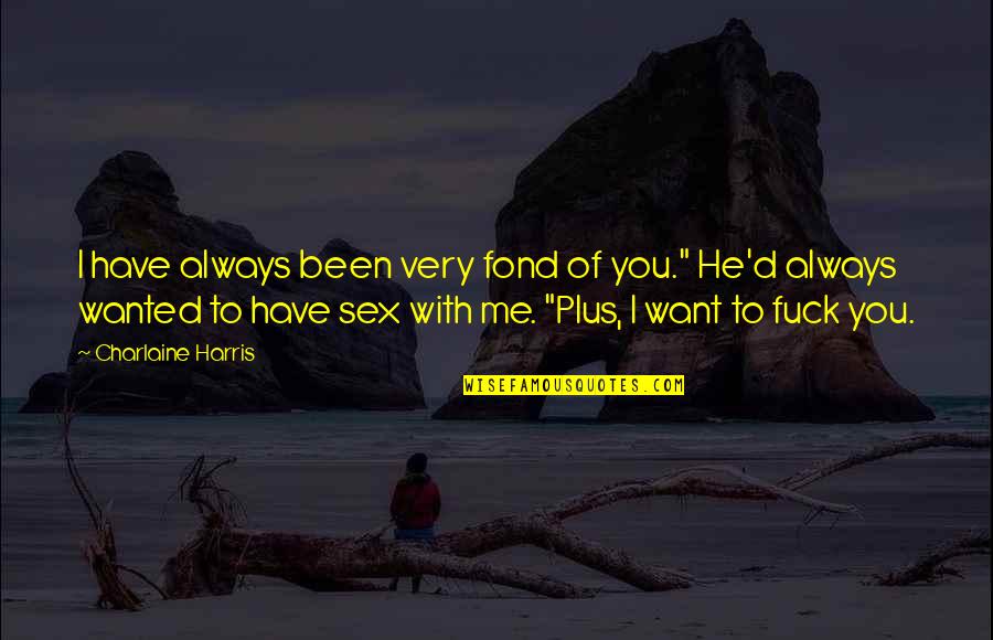 Sex Quotes By Charlaine Harris: I have always been very fond of you."