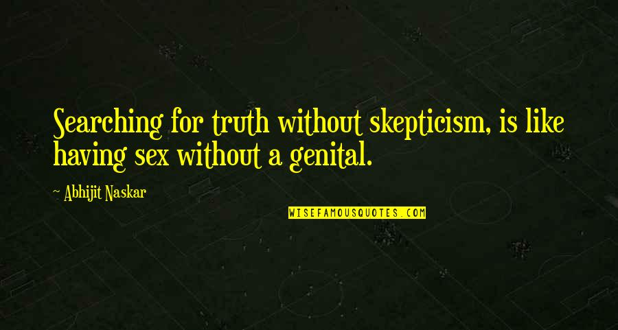 Sex Quotes Quotes By Abhijit Naskar: Searching for truth without skepticism, is like having