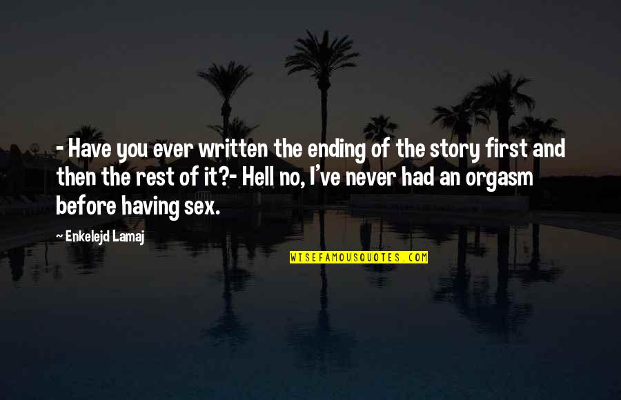 Sex Quotes Quotes By Enkelejd Lamaj: - Have you ever written the ending of