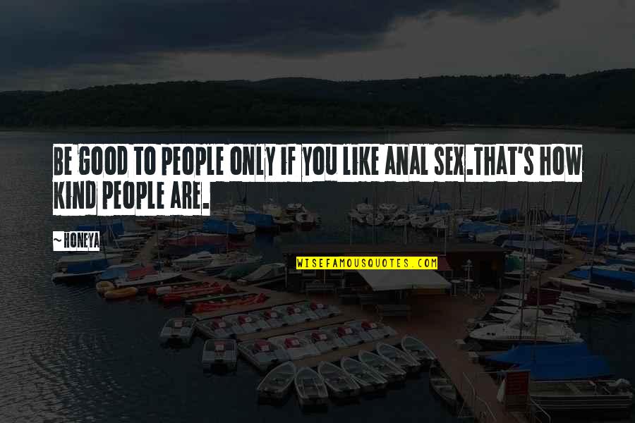 Sex Quotes Quotes By Honeya: Be good to people only if you like