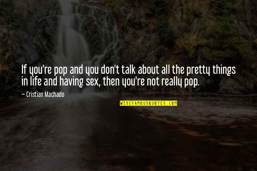 Sex Talk Quotes By Cristian Machado: If you're pop and you don't talk about